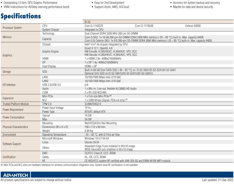 研華EI-52 研華EI-52，邊緣計(jì)算系統(tǒng)，支持 Intel 11th gen CPU，可選 Core i5 /i3 /Celeron 處理器，具備豐富擴(kuò)展接口 2 x LAN，2 x COM，6 x USB等，內(nèi)部可以通過 miniPCIe 或 M.2 擴(kuò)展AI加速卡實(shí)現(xiàn)工業(yè)AI機(jī)器視覺，搭載5G通訊模塊。